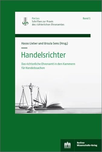 Handelsrichter: Das richterliche Ehrenamt in den Kammern für Handelssachen (PariJus-Schriften zur Praxis des richterlichen Ehrenamtes) von Berliner Wissenschafts-Verlag