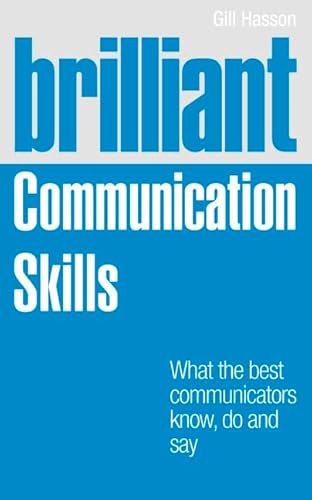 Brilliant Communication Skills: What the Best Communicators Know, Do and Say (Brilliant Business)
