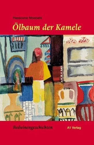 Ölbaum der Kamele: Beduinengeschichten: Beduinengeschichten. Aus d. Französ. u. Arab. v. Erdmute Heller u. Mohamed Zrouki