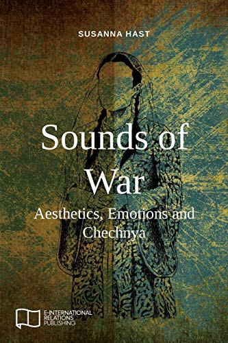 Sounds of War: Aesthetics, Emotions and Chechnya (E-IR Open Access)