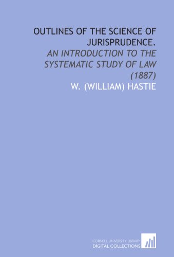 Outlines of the Science of Jurisprudence.: An Introduction to the Systematic Study of Law (1887) von Cornell University Library