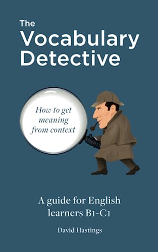 The Vocabulary Detective: How to get meaning from context. A guide for English learners B1-C1