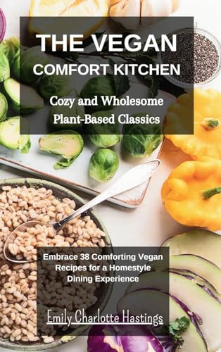 The Vegan Comfort Kitchen - Cozy and Wholesome Plant-Based Classics: Embrace 38 Comforting Vegan Recipes for a Homestyle Dining Experience von Blurb