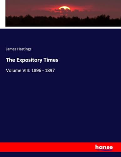 The Expository Times: Volume VIII: 1896 - 1897 von hansebooks
