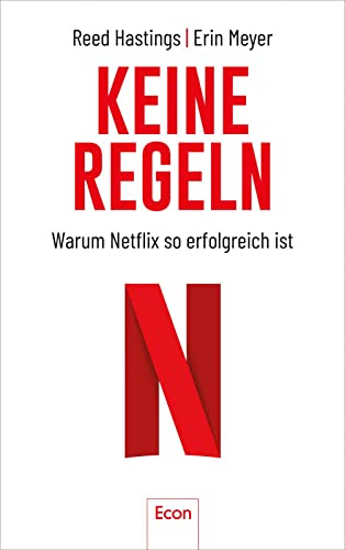 Keine Regeln: Warum Netflix so erfolgreich ist | Der Chef des Streaming-Dienstes über Unternehmenskultur, Controlling, Kreativität, Verantwortung und Spitzengehälter von Econ Verlag