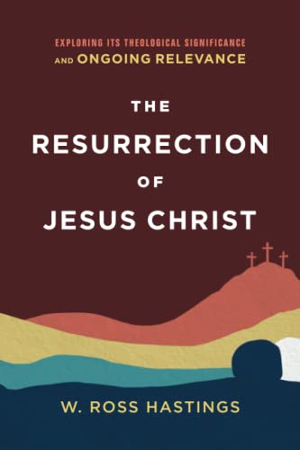 Resurrection of Jesus Christ: Exploring Its Theological Significance and Ongoing Relevance von Baker Academic