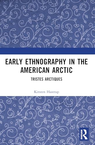 Early Ethnography in the American Arctic: Tristes Arctiques von Routledge