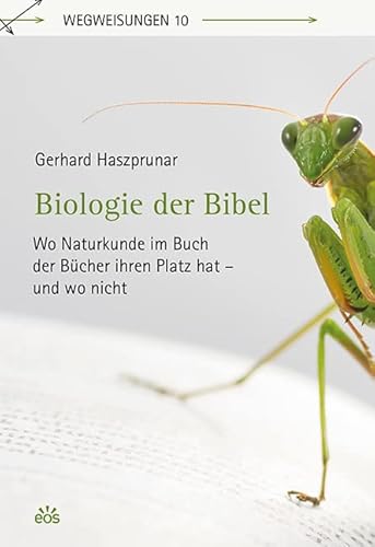 Biologie der Bibel: Wo Naturkunde im Buch der Bücher ihren Platz hat - und wo nicht (Wegweisungen) von Eos Verlag U. Druck