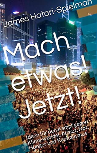 Tu etwas! Jetzt!: Ideen für den Kampf gegen Klima-wandel, Armut, Not, Hunger und Kapitalismus von Books on Demand