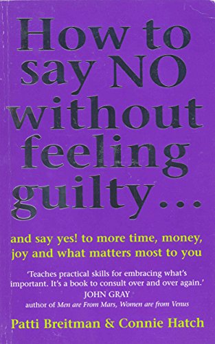 How To Say No Without Feeling Guilty ...: and say yes! to more time, money, joy and what matters most to you