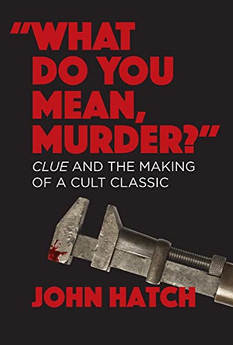 "What Do You Mean, Murder?": Clue and the Making of a Cult Classic von Fayetteville Mafia Press