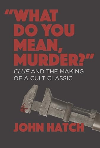 "What Do You Mean, Murder?": Clue and the Making of a Cult Classic von Fayetteville Mafia Press