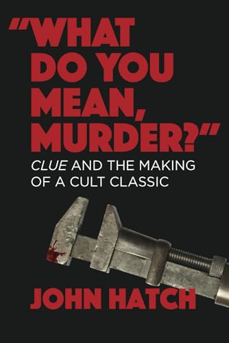 "What Do You Mean, Murder?": Clue and the Making of a Cult Classic von Fayetteville Mafia Press