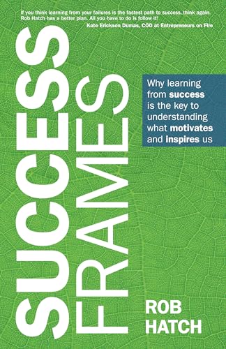 Success Frames: Why learning from success is the key to understanding what motivates and inspires us Success Frames: Why learning from success is the key to understanding what motivates and inspires us