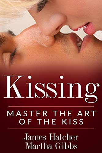 Kissing: Master the Art of the Kiss Kissing: Master the Art of the Kiss von CREATESPACE