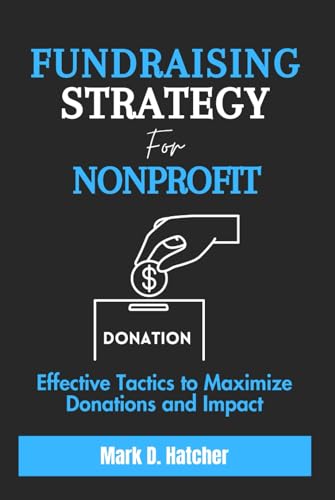 FUNDRAISING STRATEGY FOR NONPROFIT: Effective Tactics to Maximize Donations and Impact (The Wealth Builder Series) von Independently published