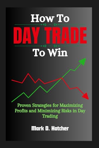HOW TO DAY TRADE TO WIN: Proven Strategies for Maximizing Profits and Minimizing Risks in Day Trading (The Wealth Builder Series) von Independently published