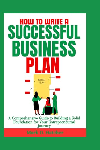 HOW TO WRITE A SUCCESSFUL BUSINESS PLAN: A Comprehensive Guide to Building a Solid Foundation for Your Entrepreneurial Journey (The Wealth Builder Series) von Independently published
