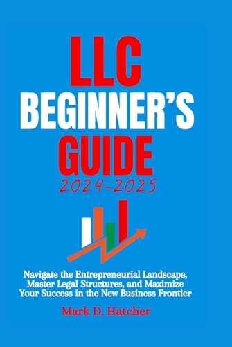 LLC BEGINNER'S GUIDE 2024-2025: Navigate the Entrepreneurial Landscape, Master Legal Structures, and Maximize Your Success in the New Business Frontier (The Wealth Builder Series) von Independently published