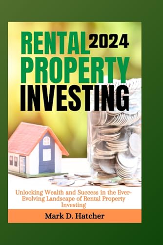 RENTAL PROPERTY INVESTING 2024: Unlocking Wealth and Success in the Ever-Evolving Landscape of Rental Property Investing (The Wealth Builder Series, Band 2) von Independently published