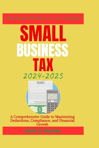 SMALL BUSINESS TAX 2024-2025: A Comprehensive Guide to Maximizing Deductions, Compliance, and Financial Growth (The Wealth Builder Series, Band 6) von Independently published