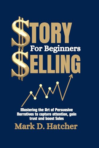 STORY SELLING FOR BEGINNERS: Mastering the Art of Persuasive Narratives to capture attention, gain trust and boost Sales (The Wealth Builder Series) von Independently published