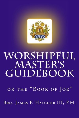Worshipful Master's Guidebook: or the "Book of Joe" (Tools for the 21st Century Mason, Band 1) von Createspace Independent Publishing Platform