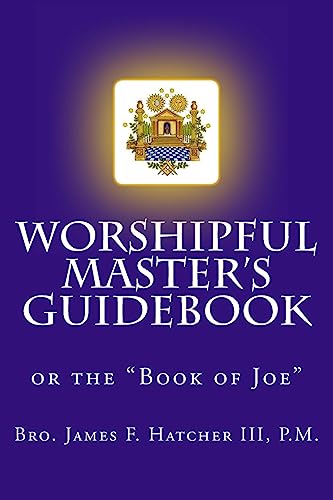 Worshipful Master's Guidebook: or the "Book of Joe" (Tools for the 21st Century Mason, Band 1)
