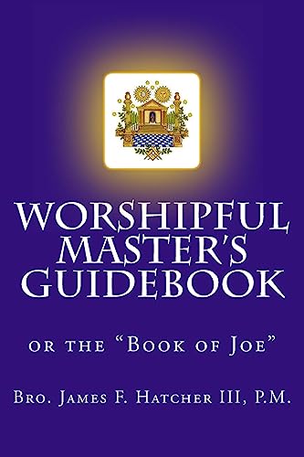 Worshipful Master's Guidebook: or the "Book of Joe" (Tools for the 21st Century Mason, Band 1)