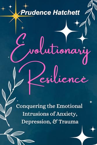 Evolutionary Resilience: Conquering the Emotional Intrusions of Anxiety, Depression, & Trauma von She Rises Studios Publishing