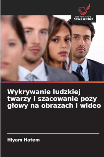 Wykrywanie ludzkiej twarzy i szacowanie pozy g¿owy na obrazach i wideo von Wydawnictwo Nasza Wiedza