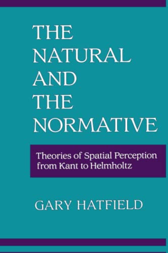 The Natural and the Normative: Theories of Spatial Perception from Kant to Helmholtz (A Bradford Book)