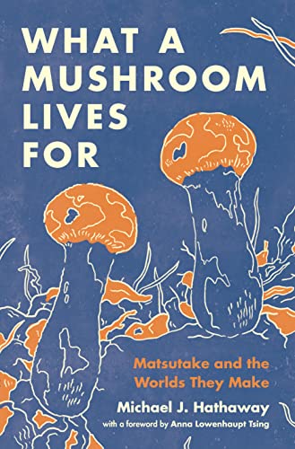 What a Mushroom Lives For: Matsutake and the Worlds They Make von Princeton Univers. Press