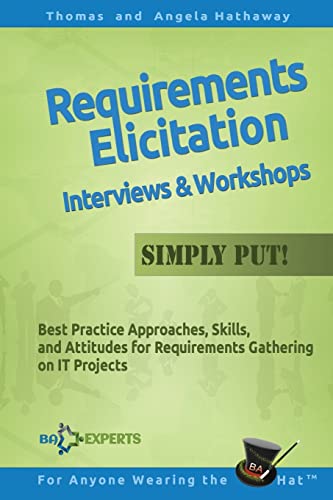 Requirements Elicitation Interviews and Workshops - Simply Put!: Best Practices, Skills, and Attitudes for Requirements Gathering on IT Projects (Advanced Business Analysis Topics, Band 4) von CREATESPACE