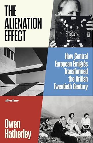 The Alienation Effect: How Central European Émigrés Transformed the British Twentieth Century von Allen Lane