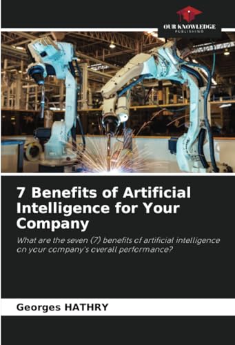 7 Benefits of Artificial Intelligence for Your Company: What are the seven (7) benefits of artificial intelligence on your company's overall performance? von Our Knowledge Publishing