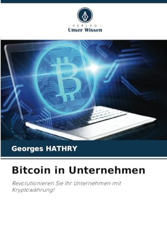 Bitcoin in Unternehmen: Revolutionieren Sie Ihr Unternehmen mit Kryptowährung! von Verlag Unser Wissen