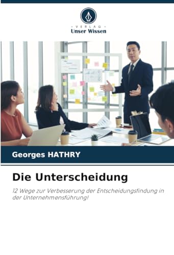 Die Unterscheidung: 12 Wege zur Verbesserung der Entscheidungsfindung in der Unternehmensführung! von Verlag Unser Wissen