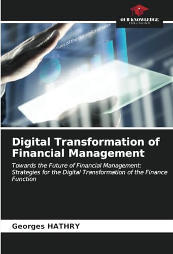 Digital Transformation of Financial Management: Towards the Future of Financial Management: Strategies for the Digital Transformation of the Finance Function von Our Knowledge Publishing
