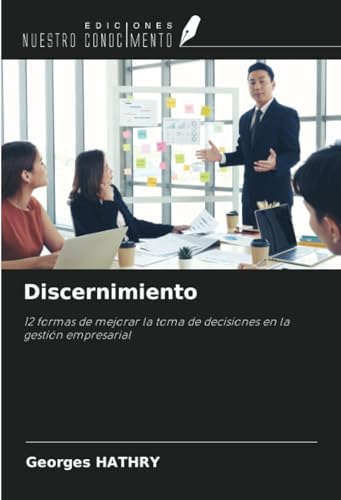 Discernimiento: 12 formas de mejorar la toma de decisiones en la gestión empresarial von Ediciones Nuestro Conocimiento