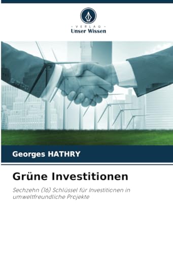 Grüne Investitionen: Sechzehn (16) Schlüssel für Investitionen in umweltfreundliche Projekte von Verlag Unser Wissen