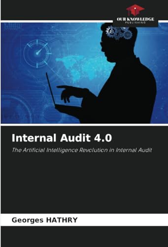 Internal Audit 4.0: The Artificial Intelligence Revolution in Internal Audit von Our Knowledge Publishing
