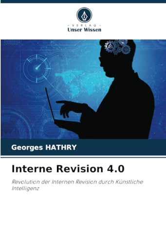 Interne Revision 4.0: Revolution der Internen Revision durch Künstliche Intelligenz von Verlag Unser Wissen