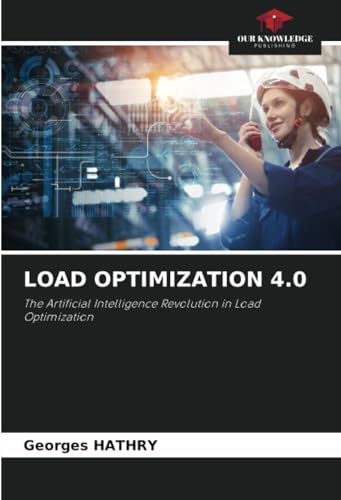 LOAD OPTIMIZATION 4.0: The Artificial Intelligence Revolution in Load Optimization von Our Knowledge Publishing