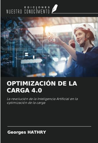 OPTIMIZACIÓN DE LA CARGA 4.0: La revolución de la Inteligencia Artificial en la optimización de la carga von Ediciones Nuestro Conocimiento