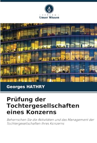 Prüfung der Tochtergesellschaften eines Konzerns: Beherrschen Sie die Aktivitäten und das Management der Tochtergesellschaften Ihres Konzerns Prüfung der Tochtergesellschaften eines Konzerns: Beherrschen Sie die Aktivitäten und das Management der Tochtergesellschaften Ihres Konzerns von Verlag Unser Wissen