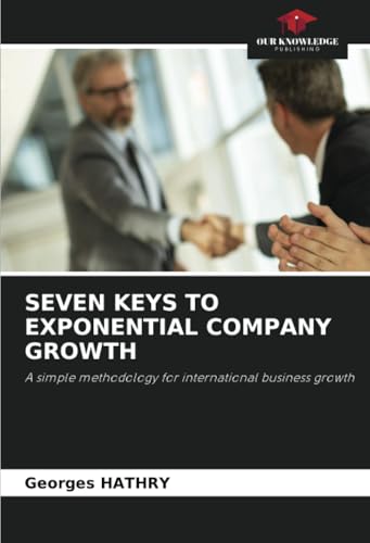 SEVEN KEYS TO EXPONENTIAL COMPANY GROWTH: A simple methodology for international business growth SEVEN KEYS TO EXPONENTIAL COMPANY GROWTH: A simple methodology for international business growth von Our Knowledge Publishing