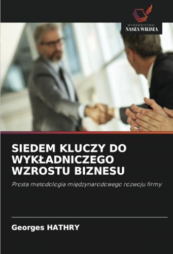 SIEDEM KLUCZY DO WYKŁADNICZEGO WZROSTU BIZNESU: Prosta metodologia międzynarodowego rozwoju firmy: Prosta metodologia mi¿dzynarodowego rozwoju firmy SIEDEM KLUCZY DO WYKŁADNICZEGO WZROSTU BIZNESU: Prosta metodologia międzynarodowego rozwoju firmy: Prosta metodologia mi¿dzynarodowego rozwoju firmy von Wydawnictwo Nasza Wiedza