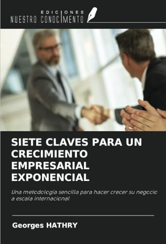 SIETE CLAVES PARA UN CRECIMIENTO EMPRESARIAL EXPONENCIAL: Una metodología sencilla para hacer crecer su negocio a escala internacional SIETE CLAVES PARA UN CRECIMIENTO EMPRESARIAL EXPONENCIAL: Una metodología sencilla para hacer crecer su negocio a escala internacional von Ediciones Nuestro Conocimiento