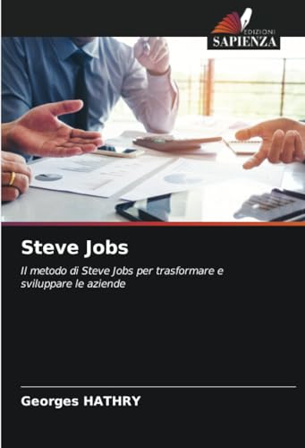 Steve Jobs: Il metodo di Steve Jobs per trasformare e sviluppare le aziende von Edizioni Sapienza